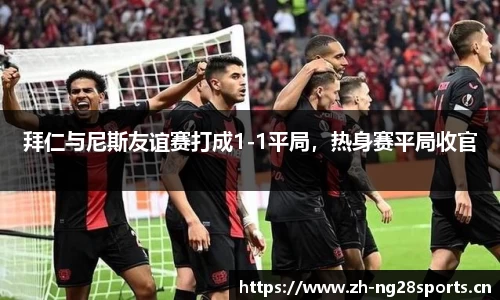 拜仁与尼斯友谊赛打成1-1平局，热身赛平局收官