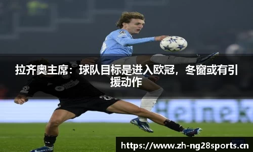 拉齐奥主席：球队目标是进入欧冠，冬窗或有引援动作