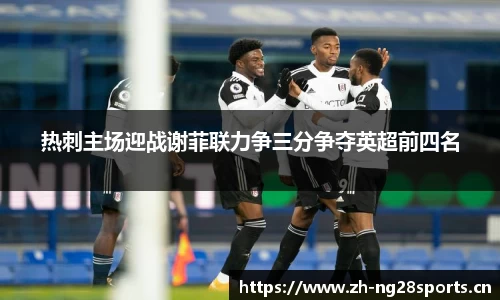 热刺主场迎战谢菲联力争三分争夺英超前四名