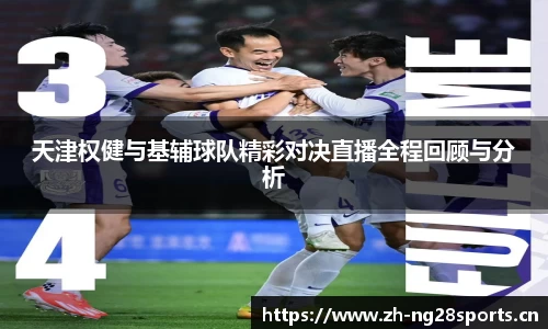 天津权健与基辅球队精彩对决直播全程回顾与分析
