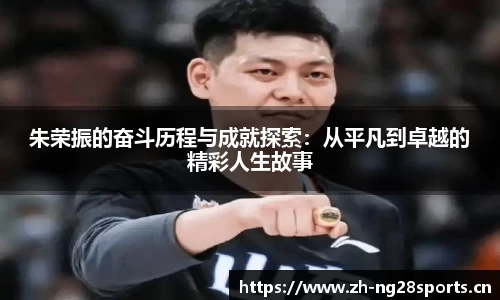 朱荣振的奋斗历程与成就探索：从平凡到卓越的精彩人生故事